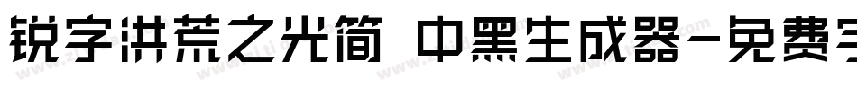锐字洪荒之光简 中黑生成器字体转换